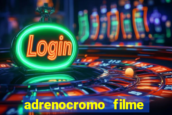 adrenocromo filme completo dublado